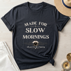 Made For Slow Mornings - T-Shirt