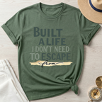 Built A Life I Don't Need To Escape From - T-Shirt