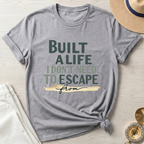 Built A Life I Don't Need To Escape From - T-Shirt