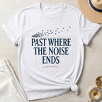 Past Where The Noise Ends T-Shirt