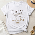 Calm Is The New Luxury - T-Shirt