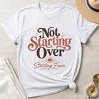 Not Starting Over Starting Freer - T-Shirt