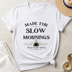 Made For Slow Mornings - T-Shirt